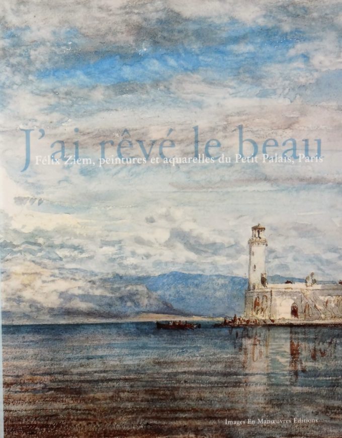 Félix Ziem, j'ai rêvé le beau, Peintures Et Aquarelles, Petit Palais, Paris (Book)