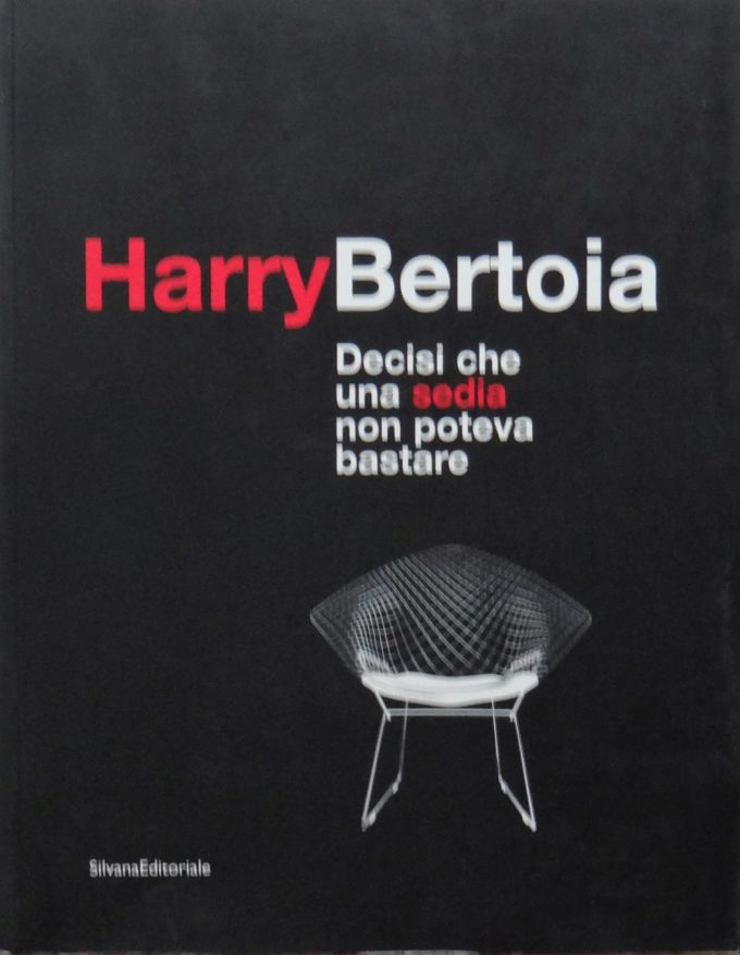 Harry Bertoia, it all started with a chair, decisi che una sedia non poteva bastare (Book)