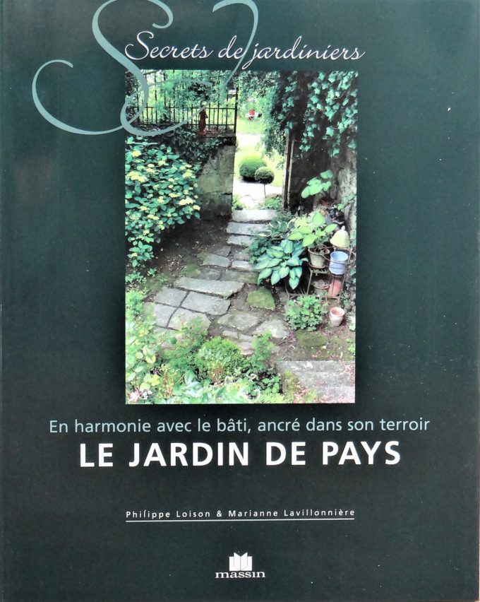 Secrets de jardiniers, Le jardin de pays en harmonie avec le bâti, ancré dans son terroir (Book)