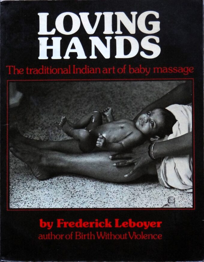 Loving hands by Dr Frederick Leboyer, the traditional Indian art of baby massage (book)