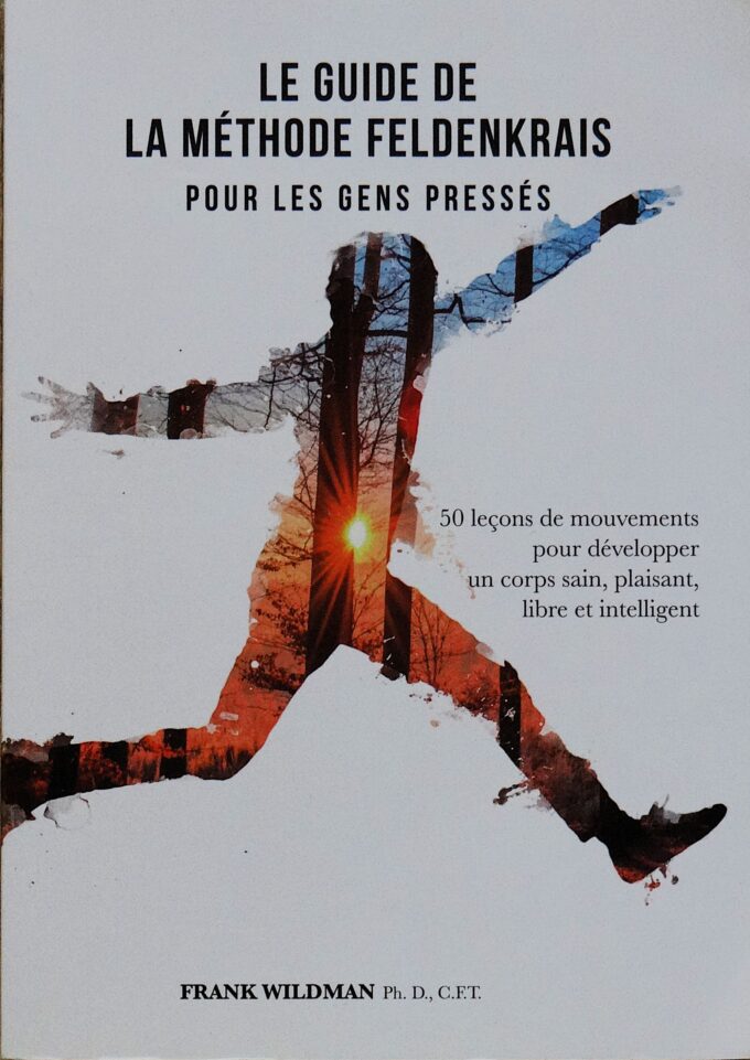 Le guide de la méthode Feldenkrais pour les gens pressés, 50 leçons de mouvements pour développer un corps sain (book)
